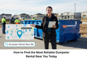 How to Find the Most Reliable Dumpster Rental Near You Today